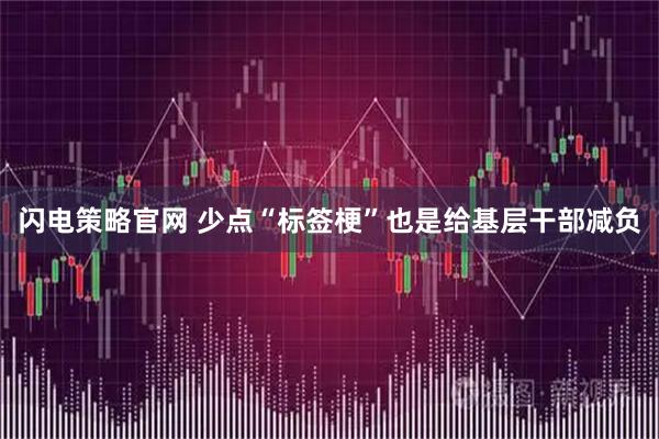 闪电策略官网 少点“标签梗”也是给基层干部减负