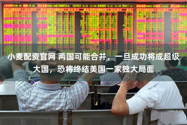 小麦配资官网 两国可能合并，一旦成功将成超级大国，恐将终结美国一家独大局面